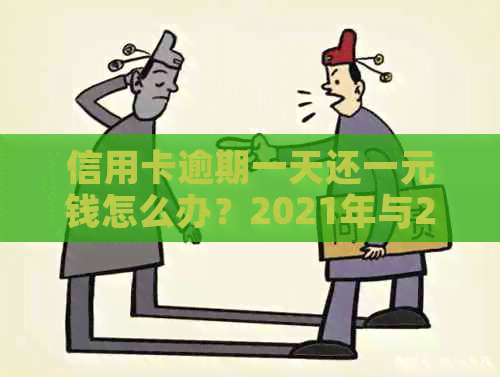 信用卡逾期一天还一元钱怎么办？2021年与2020年应对策略