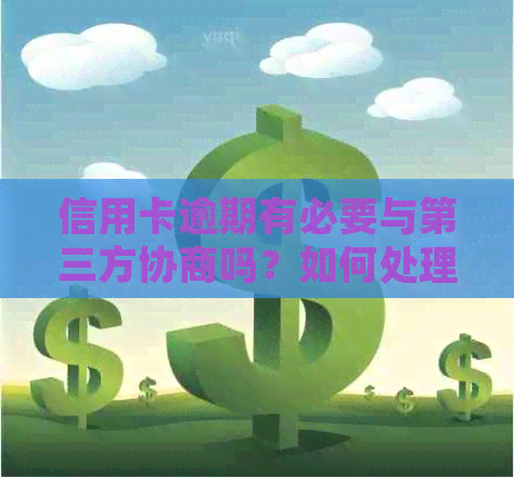 信用卡逾期有必要与第三方协商吗？如何处理已到第三方的情况？