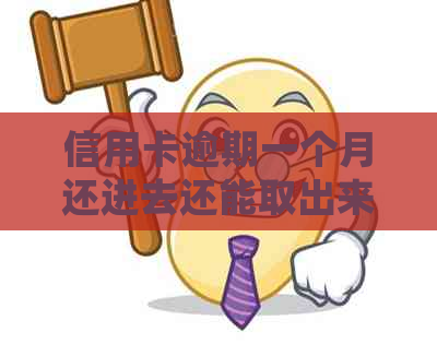 信用卡逾期一个月还进去还能取出来吗？安全吗？会怎么样？