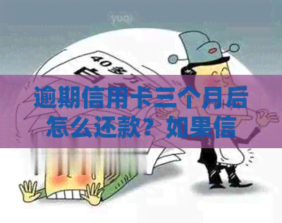 逾期信用卡三个月后怎么还款？如果信用卡逾期三个月立案怎么办？