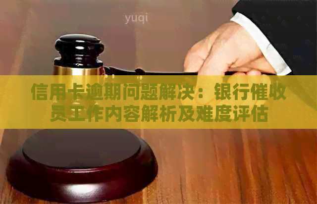 信用卡逾期问题解决：银行员工作内容解析及难度评估