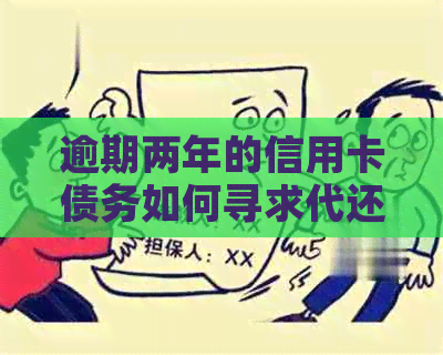 逾期两年的信用卡债务如何寻求代还服务？