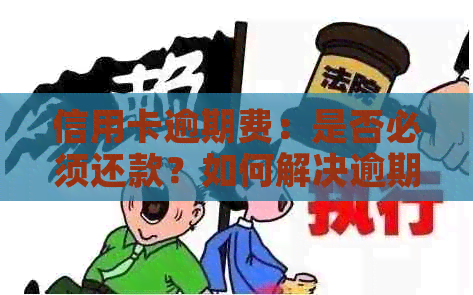 信用卡逾期费：是否必须还款？如何解决逾期费用问题？