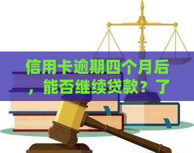 信用卡逾期四个月后，能否继续贷款？了解逾期对贷款申请的影响及解决方案