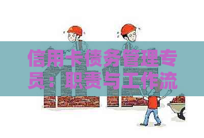 信用卡债务管理专员：职责与工作流程详解