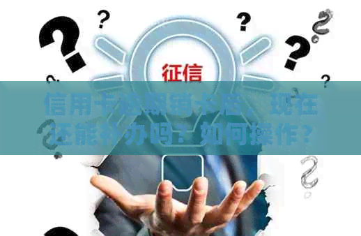 信用卡逾期销卡后，现在还能补办吗？如何操作？