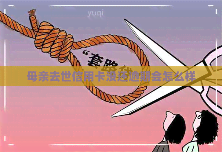 母亲去世信用卡没还逾期会怎么样