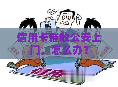 信用卡公安上门，怎么办？
