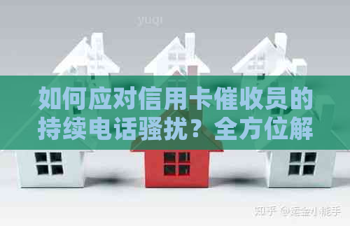 如何应对信用卡员的持续电话？全方位解决方案和有效建议