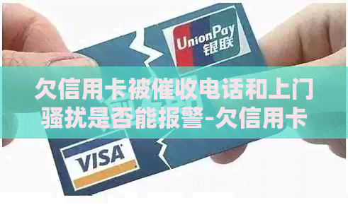 欠信用卡被电话和上门是否能报警-欠信用卡被电话和上门是否能报警-