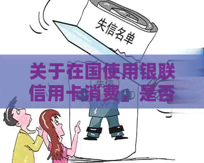 关于在国使用银联信用卡消费，是否需要支付手续费？解答所有相关疑问