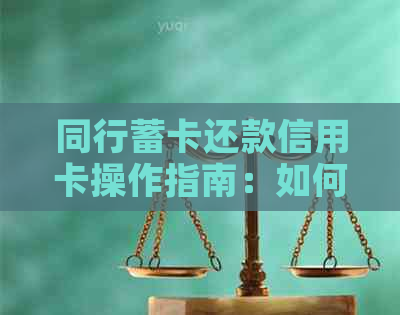 同行蓄卡还款信用卡操作指南：如何使用同账号还信用卡欠款