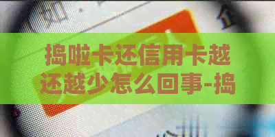 捣啦卡还信用卡越还越少怎么回事-捣啦卡还信用卡越还越少怎么回事啊