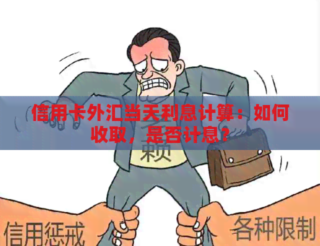 信用卡外汇当天利息计算：如何收取，是否计息？