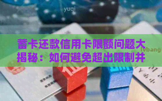 蓄卡还款信用卡限额问题大揭秘：如何避免超出限制并充分利用您的信用额度