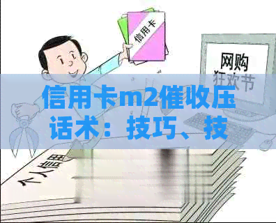 信用卡m2压话术：技巧、技术、工作如何进行，包括m1和m4