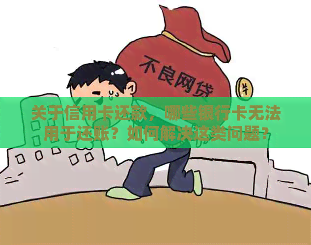 关于信用卡还款，哪些银行卡无法用于还账？如何解决这类问题？