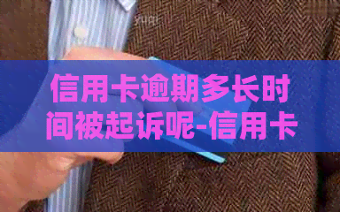 信用卡逾期多长时间被起诉呢-信用卡逾期多长时间被起诉呢怎么办