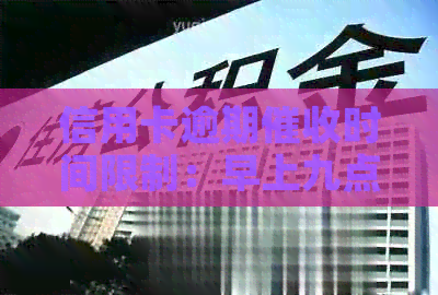 信用卡逾期时间限制：早上九点前是否会产生影响？
