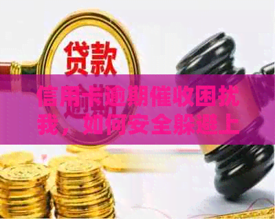 信用卡逾期困扰我，如何安全躲避上门追讨？