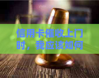 信用卡上门时，我应该如何应对？是否可以拒绝开门并了解相关法律规定？