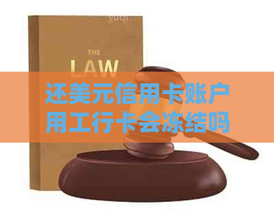 还美元信用卡账户用工行卡会冻结吗？安全吗？解决方法是什么？