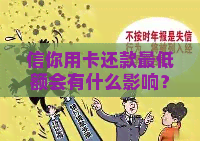 信你用卡还款更低额会有什么影响？了解所有相关信息，避免潜在问题！