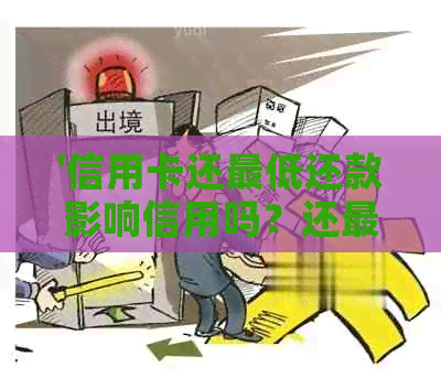 '信用卡还更低还款影响信用吗？还更低是否可刷卡？'