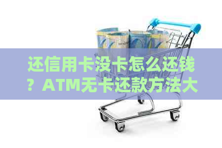 还信用卡没卡怎么还钱？ATM无卡还款方法大揭秘！