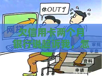 欠信用卡两个月银行说起诉我，怎么办？