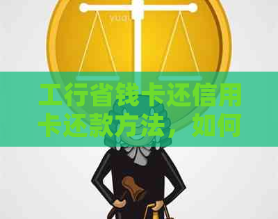 工行省钱卡还信用卡还款方法，如何操作及问题解决