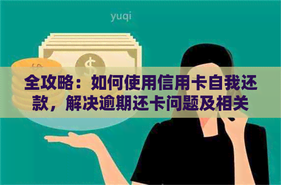 全攻略：如何使用信用卡自我还款，解决逾期还卡问题及相关疑问