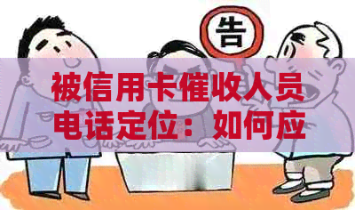 被信用卡人员电话定位：如何应对频繁和上门追讨？是否可报警？