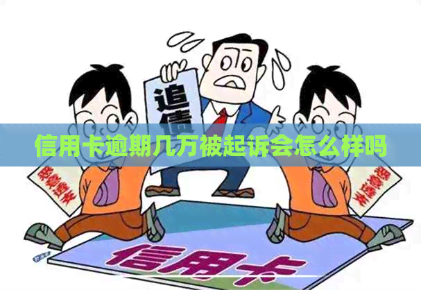 信用卡逾期几万被起诉会怎么样吗