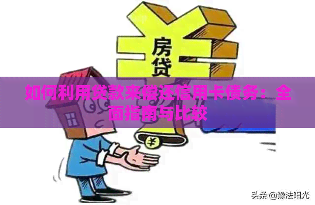 如何利用贷款来偿还信用卡债务：全面指南与比较