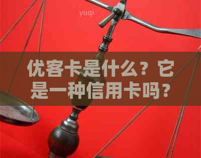 优客卡是什么？它是一种信用卡吗？还有哪些功能和用途？