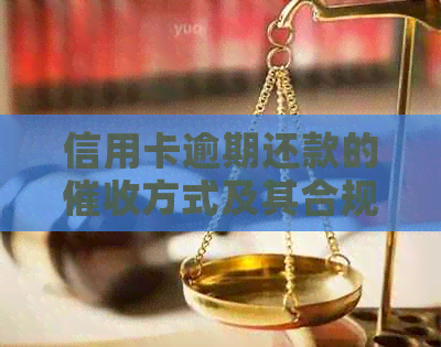 信用卡逾期还款的方式及其合规性：晚上上门是否合法？