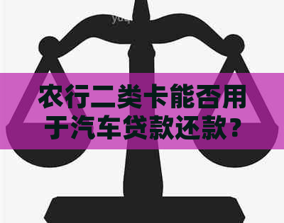 农行二类卡能否用于汽车贷款还款？还车贷的其它选择是什么？