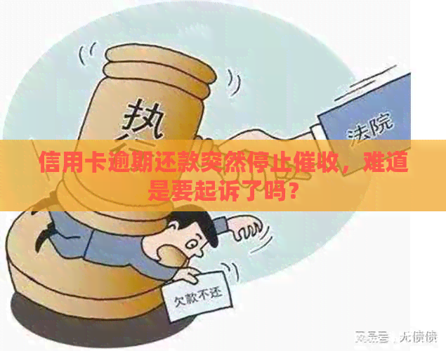 信用卡逾期还款突然停止，难道是要起诉了吗？