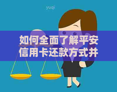 如何全面了解平安信用卡还款方式并确保按时还款？