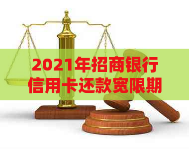 2021年招商银行信用卡还款宽限期详细解读，你知道是几天吗？