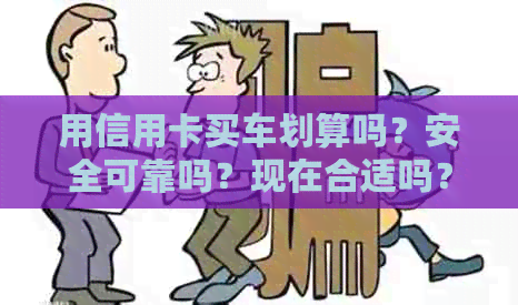 用信用卡买车划算吗？安全可靠吗？现在合适吗？