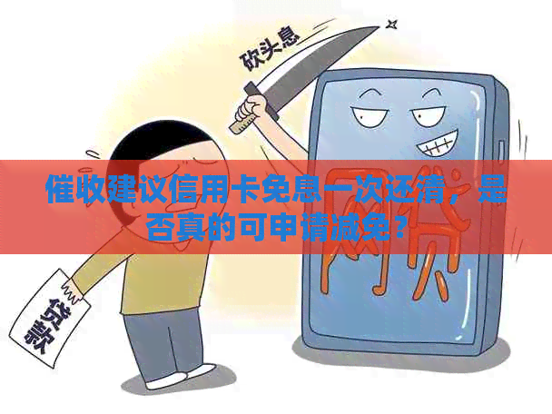 建议信用卡免息一次还清，是否真的可申请减免？