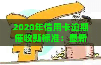 2020年信用卡逾期新标准：最新资讯与规定详解