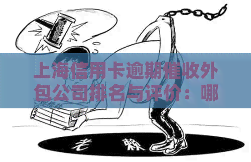 上海信用卡逾期外包公司排名与评价：哪家更值得信？