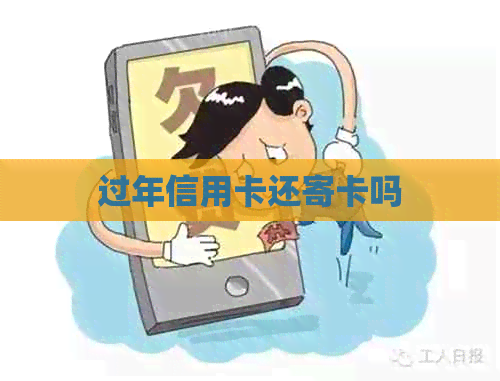 过年信用卡还寄卡吗