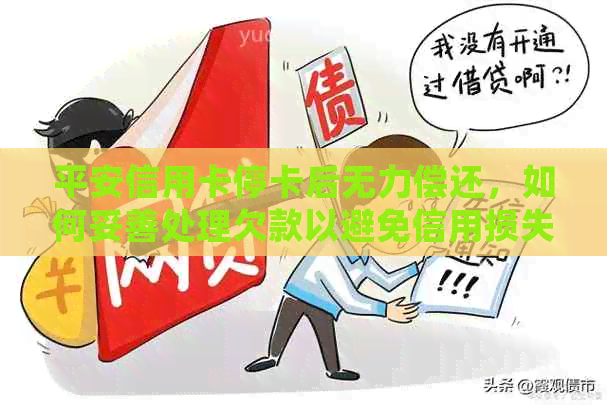 平安信用卡停卡后无力偿还，如何妥善处理欠款以避免信用损失？