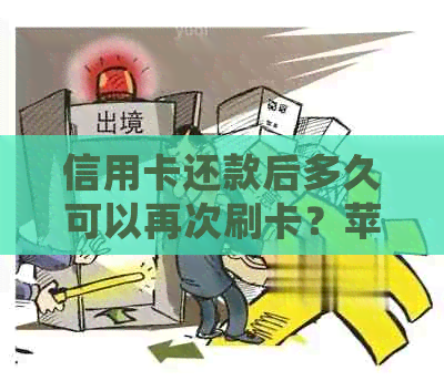 信用卡还款后多久可以再次刷卡？苹果设备如何操作？还款后多久不风控？