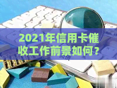 2021年信用卡工作前景如何？