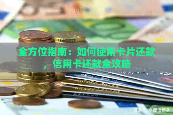 全方位指南：如何使用卡片还款，信用卡还款全攻略